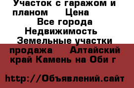 Участок с гаражом и планом   › Цена ­ 850 - Все города Недвижимость » Земельные участки продажа   . Алтайский край,Камень-на-Оби г.